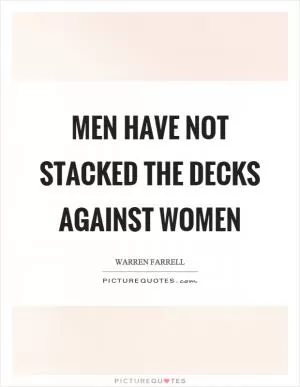 Men have not stacked the decks against women Picture Quote #1