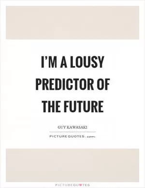I’m a lousy predictor of the future Picture Quote #1