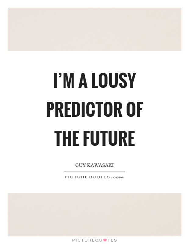 I'm a lousy predictor of the future Picture Quote #1