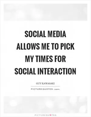 Social media allows me to pick my times for social interaction Picture Quote #1