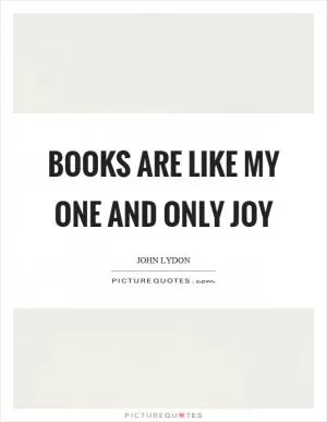 Books are like my one and only joy Picture Quote #1