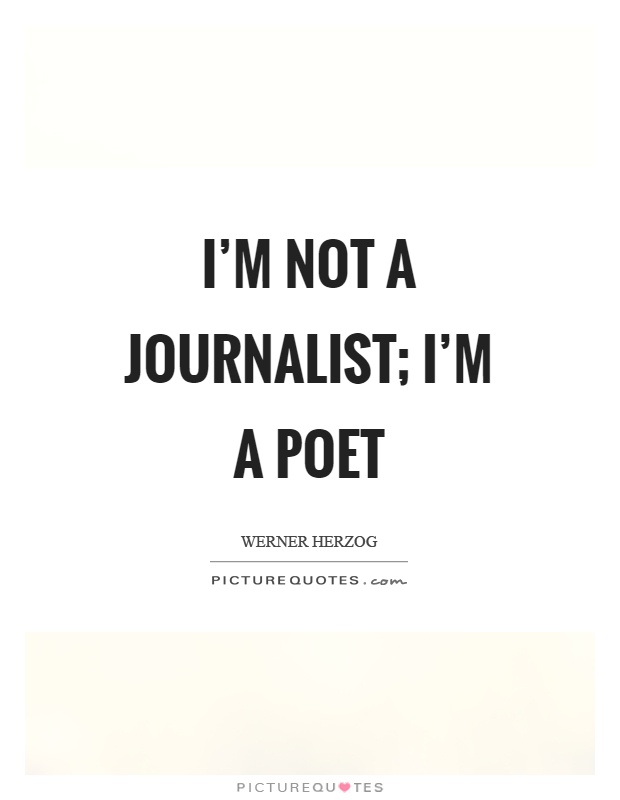 I'm not a journalist; I'm a poet Picture Quote #1