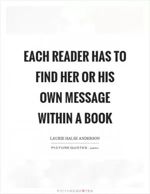Each reader has to find her or his own message within a book Picture Quote #1
