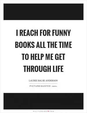 I reach for funny books all the time to help me get through life Picture Quote #1