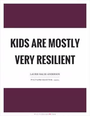 Kids are mostly very resilient Picture Quote #1