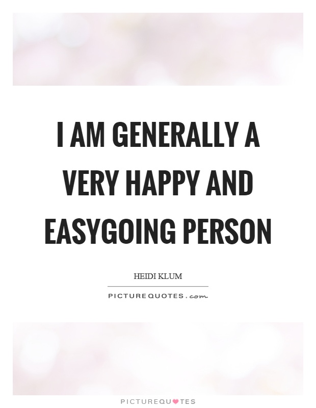 I am generally a very happy and easygoing person Picture Quote #1