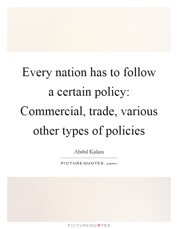Every nation has to follow a certain policy: Commercial, trade, various other types of policies Picture Quote #1