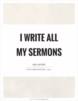 I write all my sermons Picture Quote #1