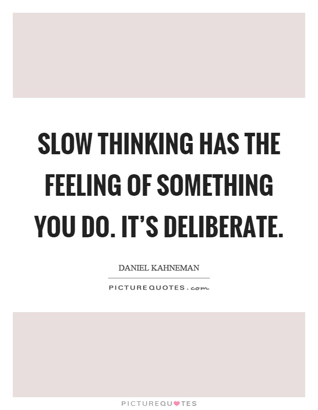 Slow thinking has the feeling of something you do. It's deliberate Picture Quote #1