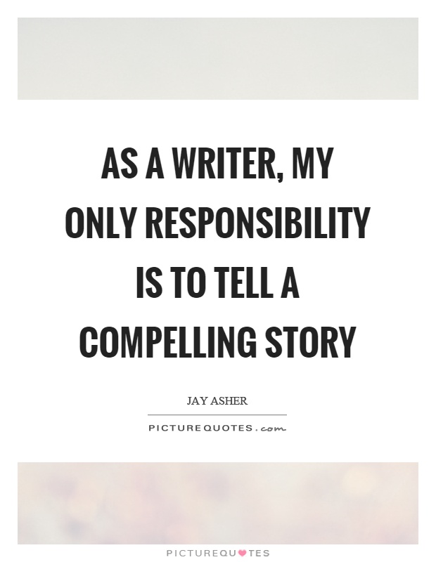As a writer, my only responsibility is to tell a compelling story Picture Quote #1