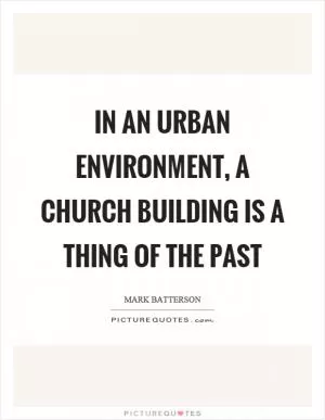 In an urban environment, a church building is a thing of the past Picture Quote #1