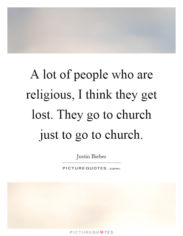 A lot of people who are religious, I think they get lost. They go to church just to go to church Picture Quote #1