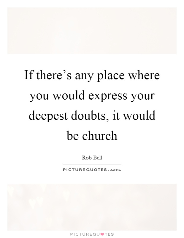 If there's any place where you would express your deepest doubts, it would be church Picture Quote #1