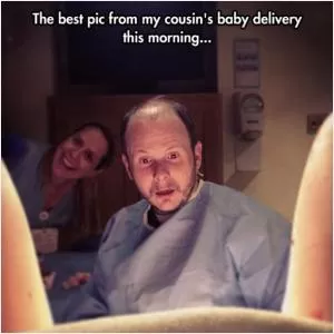 The best pic from my cousin's baby delivery this morning Picture Quote #1