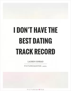 I don’t have the best dating track record Picture Quote #1