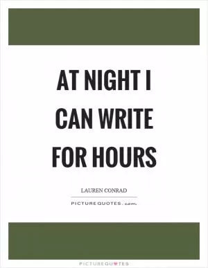 At night I can write for hours Picture Quote #1