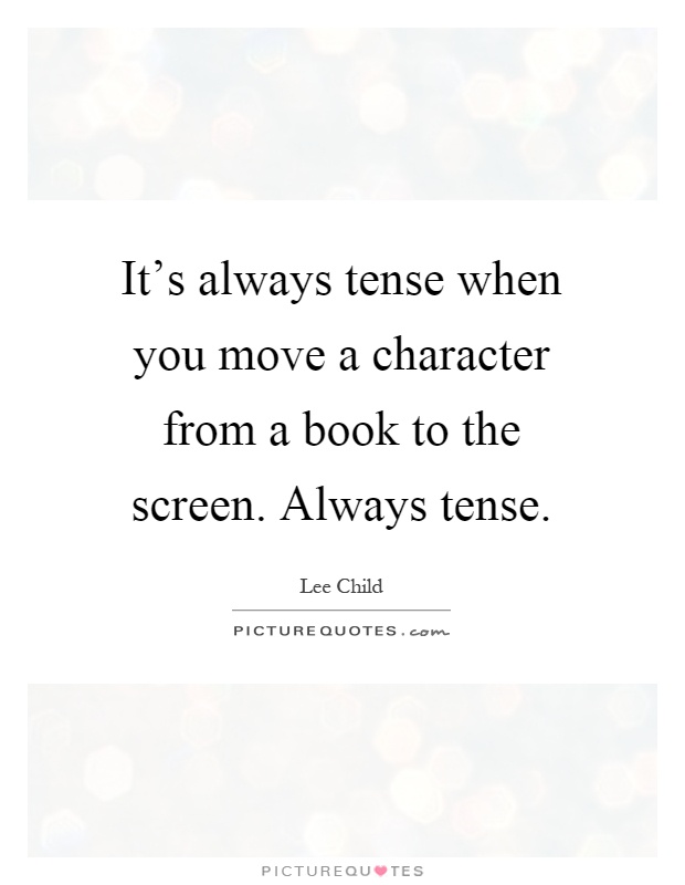 It's always tense when you move a character from a book to the screen. Always tense Picture Quote #1