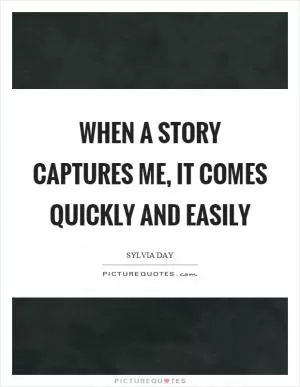 When a story captures me, it comes quickly and easily Picture Quote #1