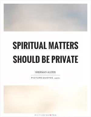 Spiritual matters should be private Picture Quote #1