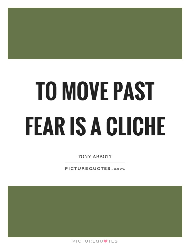 To move past fear is a cliche Picture Quote #1