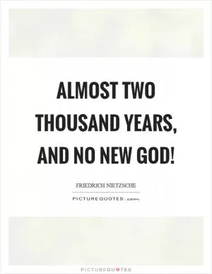Almost two thousand years, and no new god! Picture Quote #1