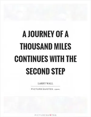 A journey of a thousand miles continues with the second step Picture Quote #1