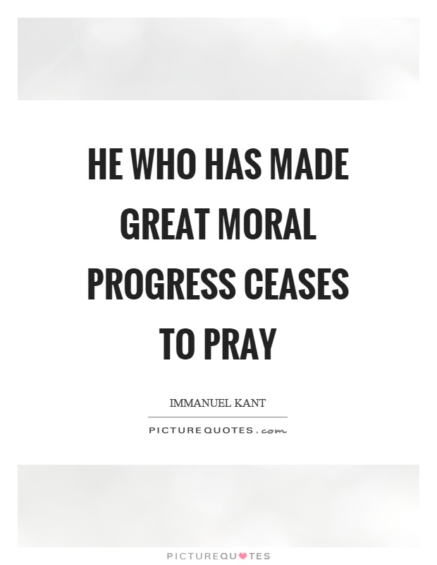 He who has made great moral progress ceases to pray Picture Quote #1