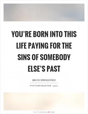 You’re born into this life paying for the sins of somebody else’s past Picture Quote #1