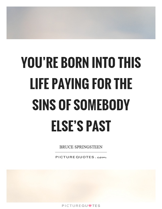 You're born into this life paying for the sins of somebody else's past Picture Quote #1