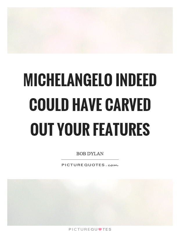 Michelangelo indeed could have carved out your features Picture Quote #1
