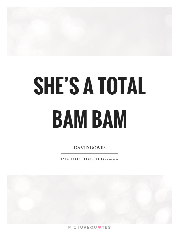 She's a total bam bam Picture Quote #1
