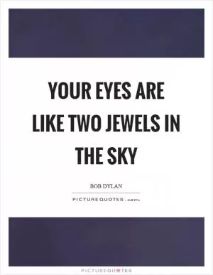 Your eyes are like two jewels in the sky Picture Quote #1