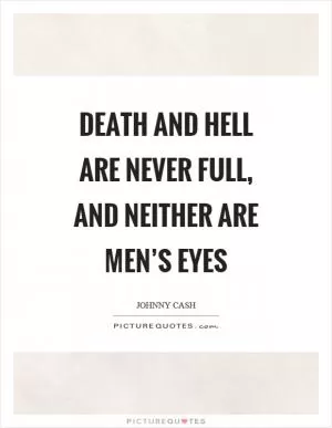Death and hell are never full, and neither are men’s eyes Picture Quote #1