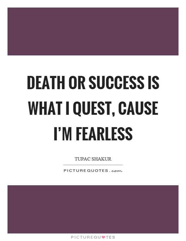 Death or success is what I quest, cause I'm fearless Picture Quote #1