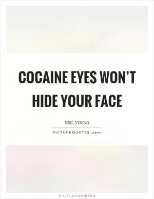 Cocaine eyes won’t hide your face Picture Quote #1