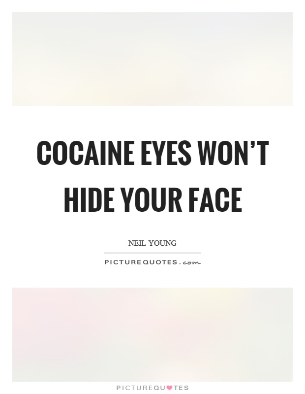 Cocaine eyes won't hide your face Picture Quote #1