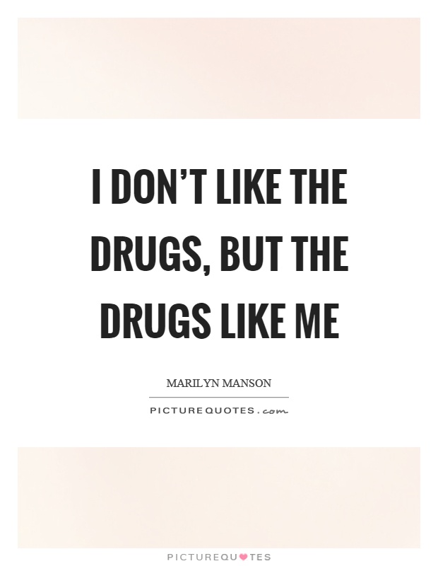 I don't like the drugs, but the drugs like me Picture Quote #1