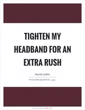Tighten my headband for an extra rush Picture Quote #1