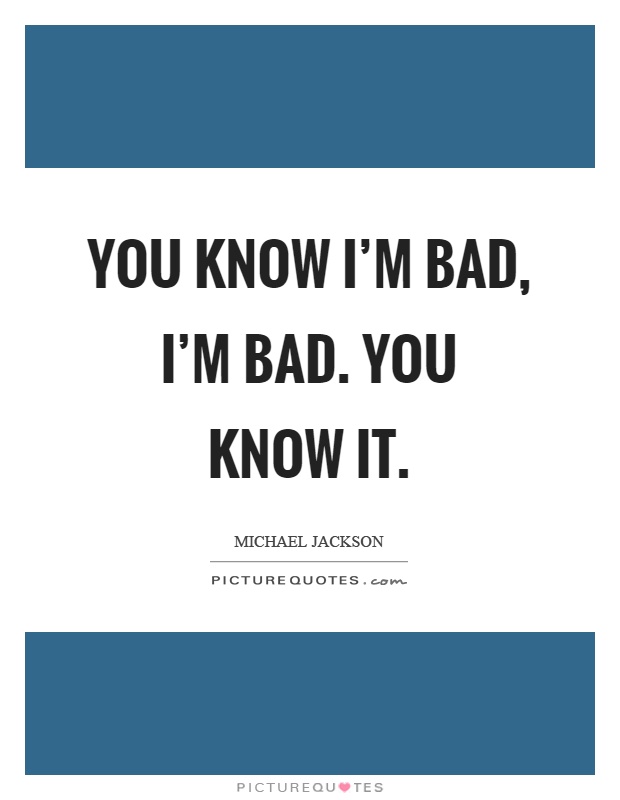 You know I'm bad, I'm bad. You know it Picture Quote #1