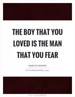 The boy that you loved is the man that you fear Picture Quote #1