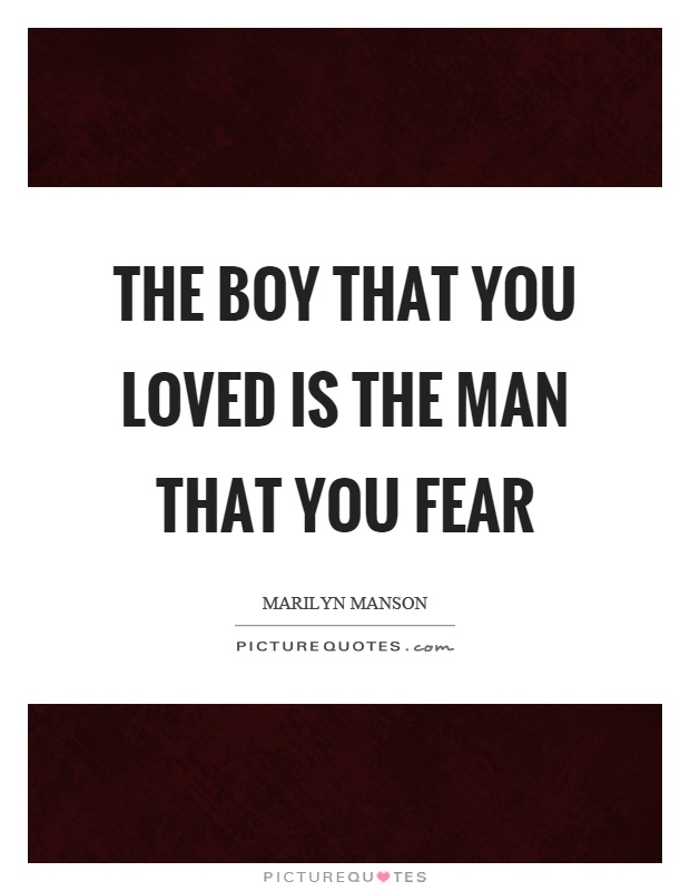 The boy that you loved is the man that you fear Picture Quote #1