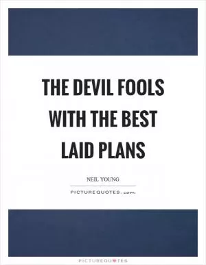 The devil fools with the best laid plans Picture Quote #1