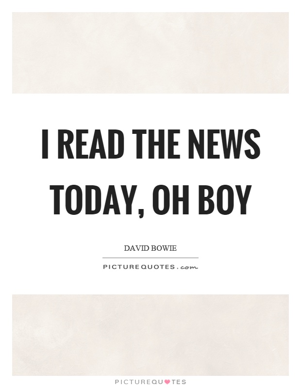 I read the news today, oh boy Picture Quote #1