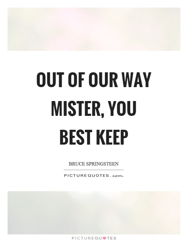 Out of our way mister, you best keep Picture Quote #1