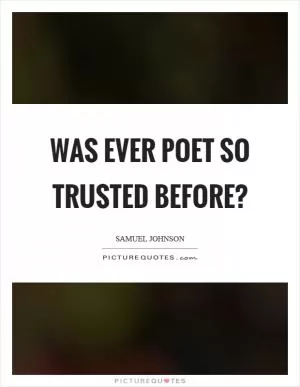 Was ever poet so trusted before? Picture Quote #1