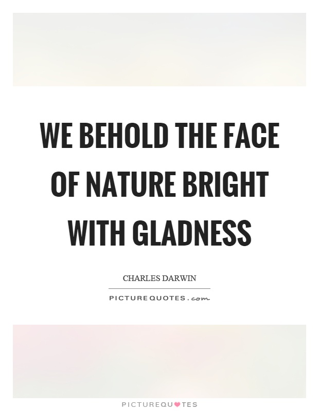 We behold the face of nature bright with gladness Picture Quote #1
