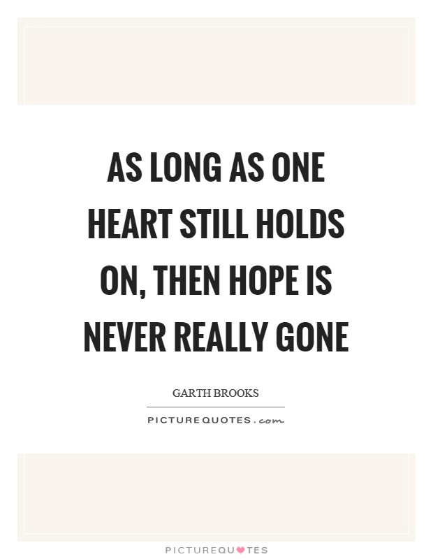 As long as one heart still holds on, then hope is never really gone Picture Quote #1
