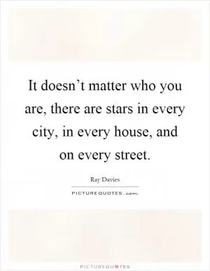 It doesn’t matter who you are, there are stars in every city, in every house, and on every street Picture Quote #1