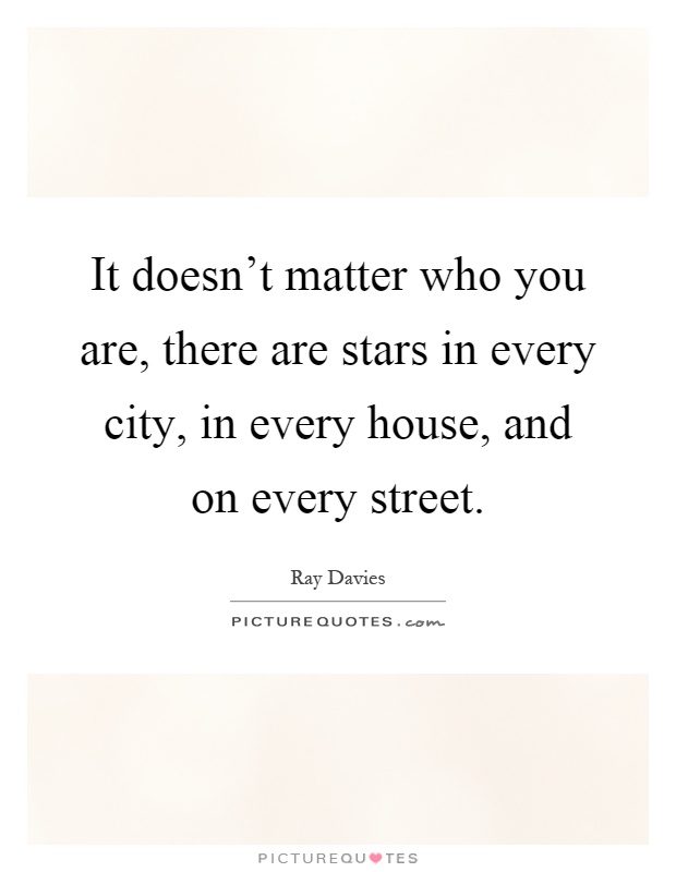 It doesn't matter who you are, there are stars in every city, in every house, and on every street Picture Quote #1