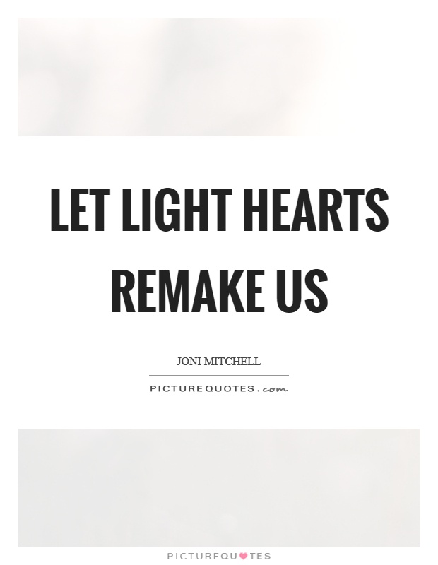 Let light hearts remake us Picture Quote #1